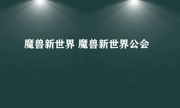 魔兽新世界 魔兽新世界公会