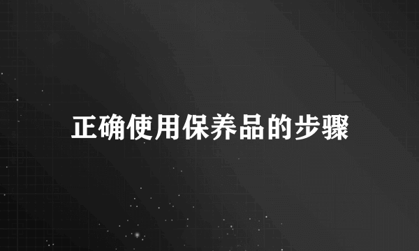 正确使用保养品的步骤