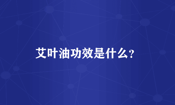 艾叶油功效是什么？