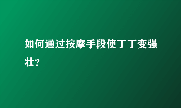 如何通过按摩手段使丁丁变强壮？