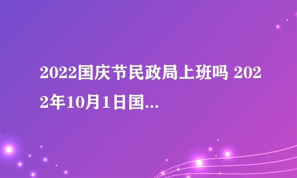 2022国庆节民政局上班吗 2022年10月1日国庆节民政局上不上班