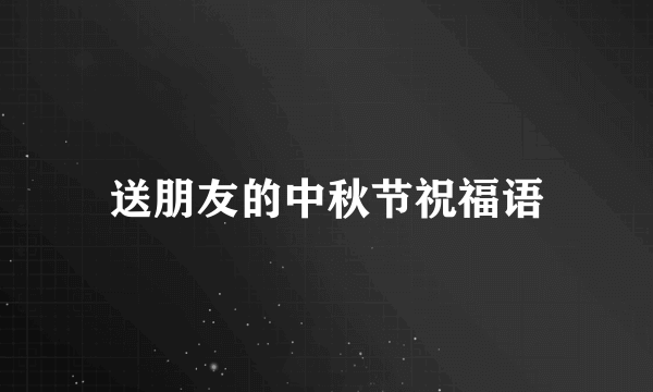 送朋友的中秋节祝福语