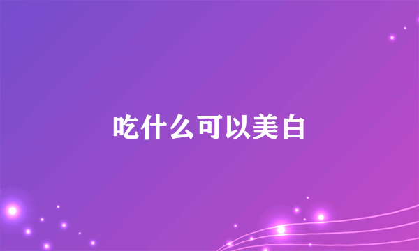 吃什么可以美白