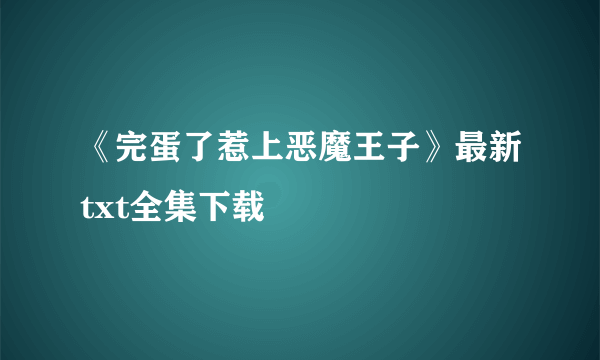 《完蛋了惹上恶魔王子》最新txt全集下载