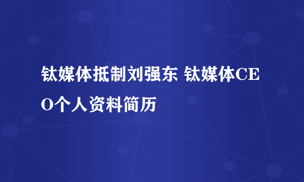 钛媒体抵制刘强东 钛媒体CEO个人资料简历