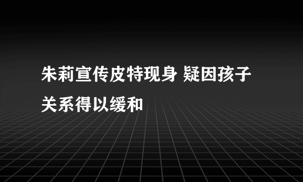 朱莉宣传皮特现身 疑因孩子关系得以缓和