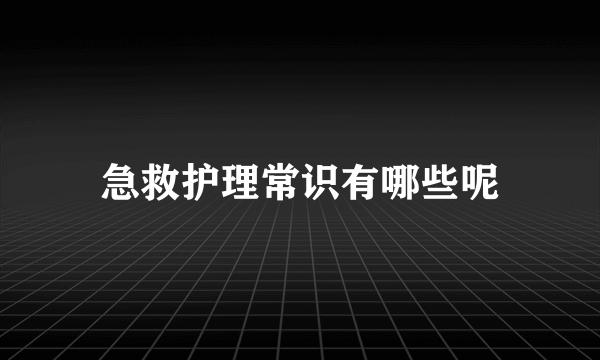 急救护理常识有哪些呢