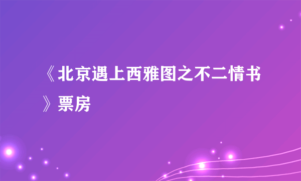 《北京遇上西雅图之不二情书》票房