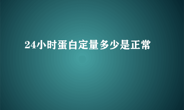 24小时蛋白定量多少是正常