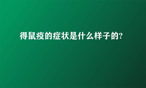 得鼠疫的症状是什么样子的?