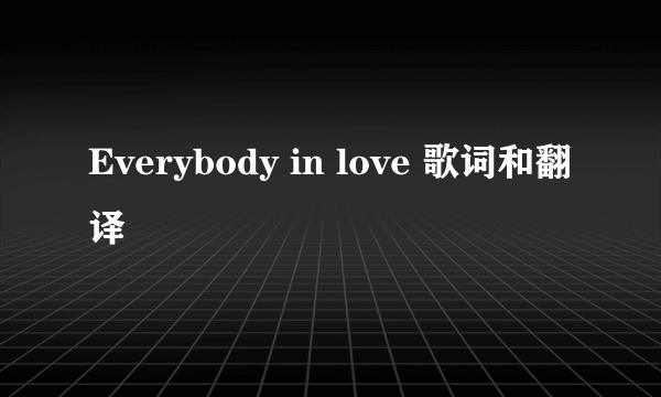 Everybody in love 歌词和翻译