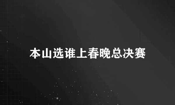 本山选谁上春晚总决赛