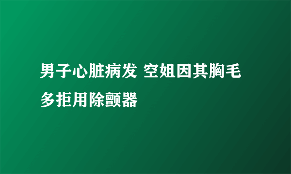 男子心脏病发 空姐因其胸毛多拒用除颤器