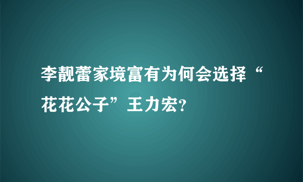 李靓蕾家境富有为何会选择“花花公子”王力宏？