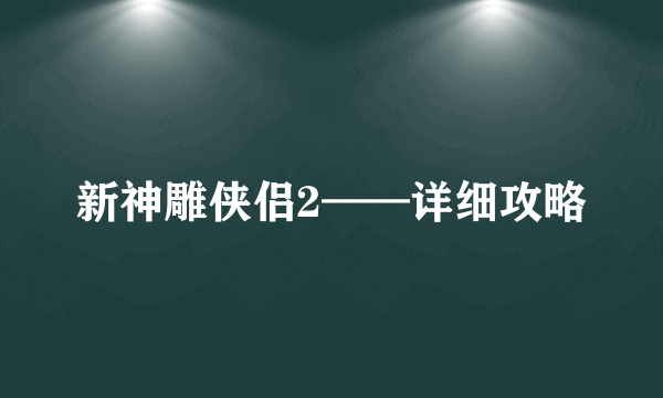 新神雕侠侣2——详细攻略