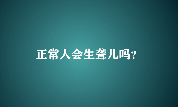 正常人会生聋儿吗？