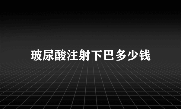 玻尿酸注射下巴多少钱