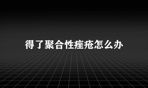 得了聚合性痤疮怎么办