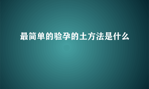 最简单的验孕的土方法是什么