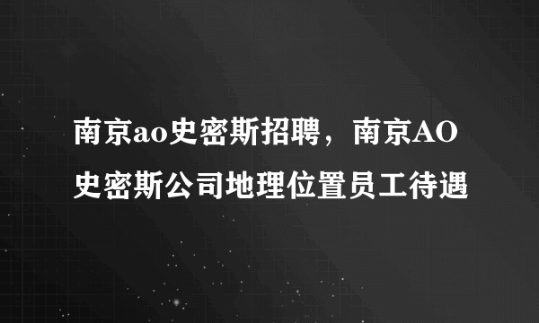 南京ao史密斯招聘，南京AO史密斯公司地理位置员工待遇