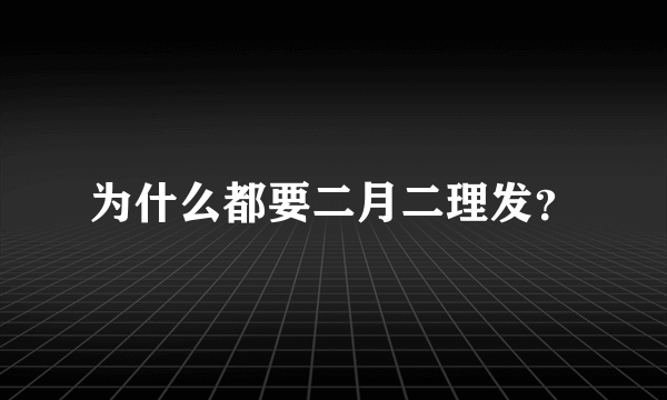 为什么都要二月二理发？