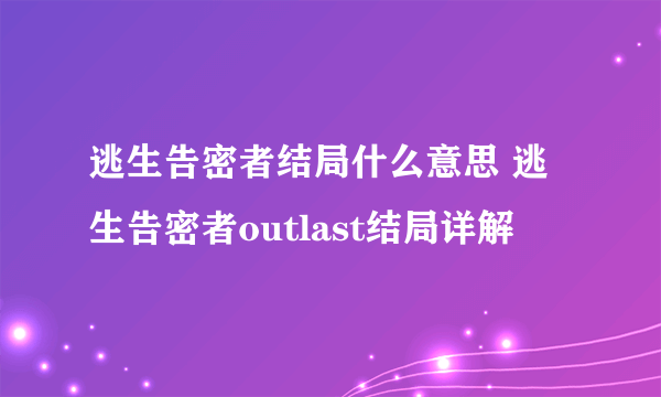 逃生告密者结局什么意思 逃生告密者outlast结局详解