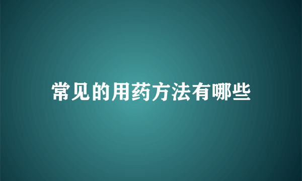 常见的用药方法有哪些