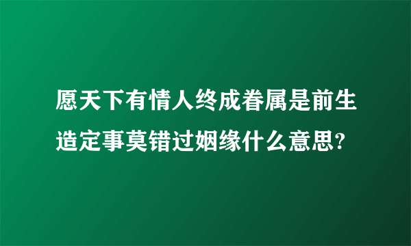 愿天下有情人终成眷属是前生造定事莫错过姻缘什么意思?