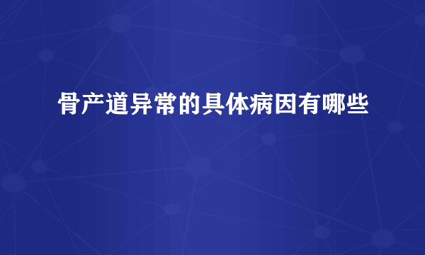 骨产道异常的具体病因有哪些