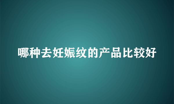 哪种去妊娠纹的产品比较好