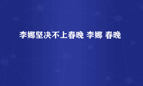 李娜坚决不上春晚 李娜 春晚