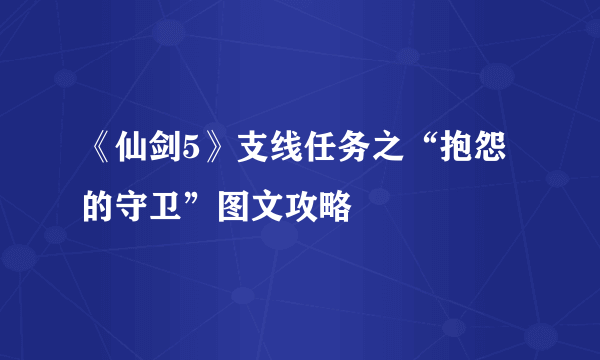 《仙剑5》支线任务之“抱怨的守卫”图文攻略