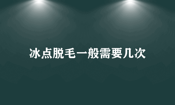 冰点脱毛一般需要几次