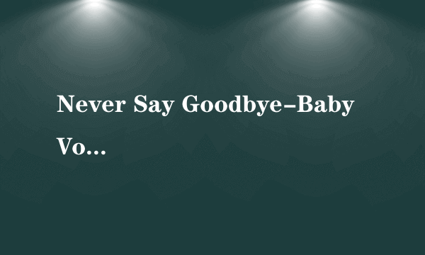 Never Say Goodbye-Baby Vox 中文版的MP3有下急