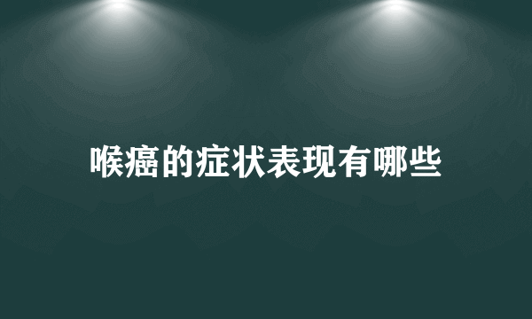 喉癌的症状表现有哪些