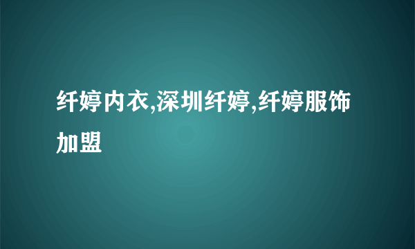 纤婷内衣,深圳纤婷,纤婷服饰加盟