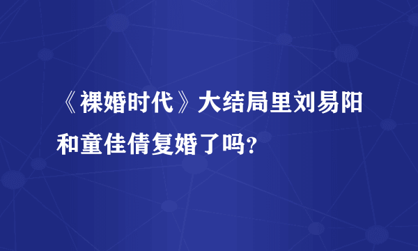 《裸婚时代》大结局里刘易阳和童佳倩复婚了吗？