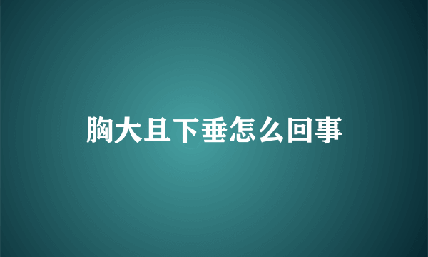 胸大且下垂怎么回事