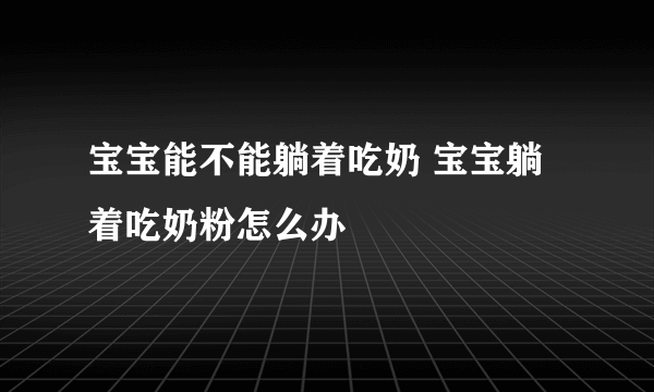 宝宝能不能躺着吃奶 宝宝躺着吃奶粉怎么办