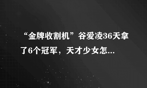 “金牌收割机”谷爱凌36天拿了6个冠军，天才少女怎样养成的？