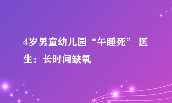 4岁男童幼儿园“午睡死” 医生：长时间缺氧