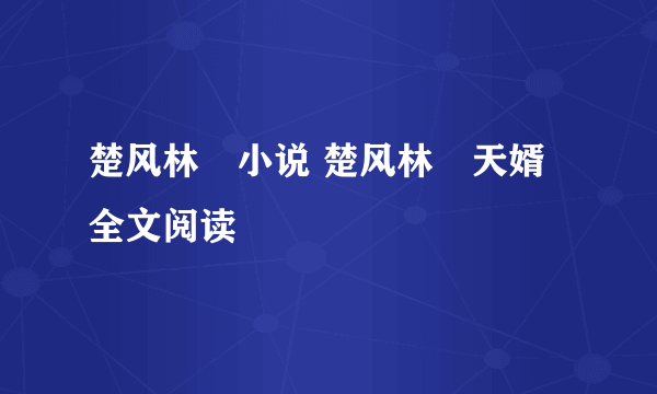 楚风林珺小说 楚风林珺天婿全文阅读