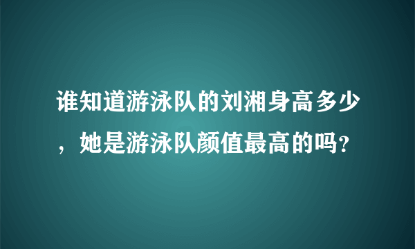 谁知道游泳队的刘湘身高多少，她是游泳队颜值最高的吗？