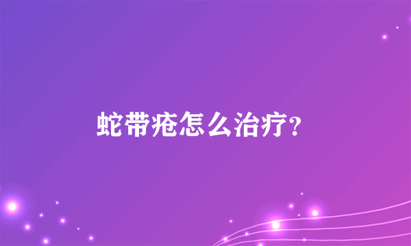 蛇带疮怎么治疗？