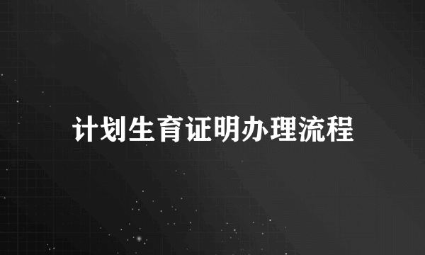 计划生育证明办理流程