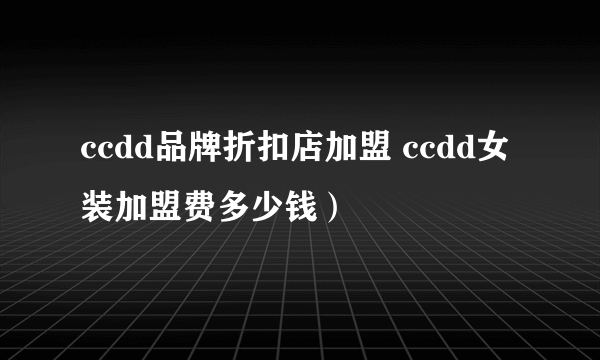 ccdd品牌折扣店加盟 ccdd女装加盟费多少钱）