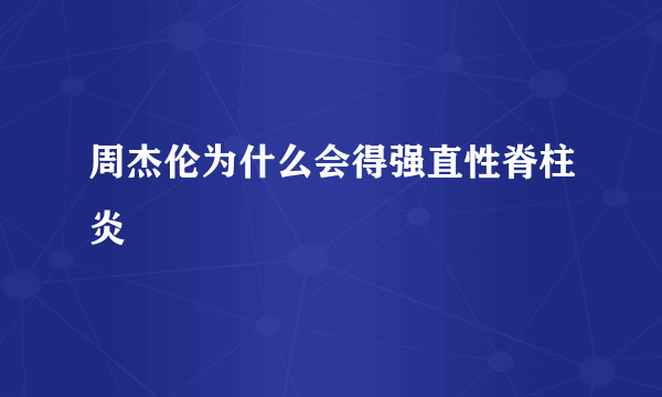 周杰伦为什么会得强直性脊柱炎