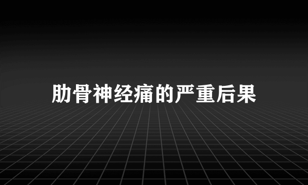 肋骨神经痛的严重后果