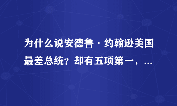 为什么说安德鲁·约翰逊美国最差总统？却有五项第一，一项政绩更使美国受益至今