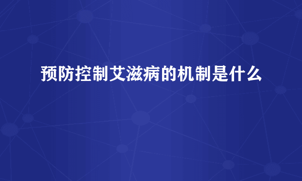 预防控制艾滋病的机制是什么